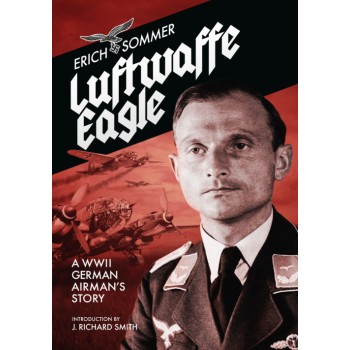 Luftwaffe Eagle - A WW2 GERMAN AIRMAN'S STORY