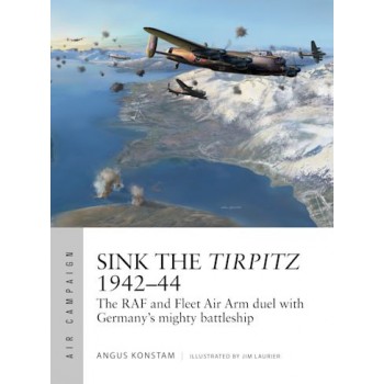 7, Sink the Tirpitz 1942–44 The RAF and Fleet Air Arm duel with Germany's mighty Battleship