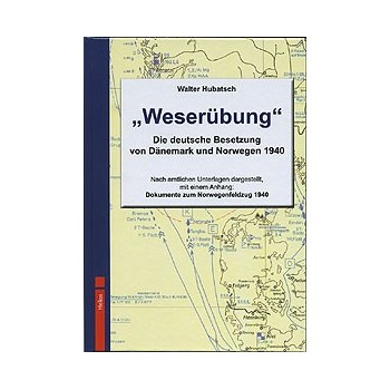 Weserübung - Die deutsche Besetzung von Dänemark und Norwegen 1940