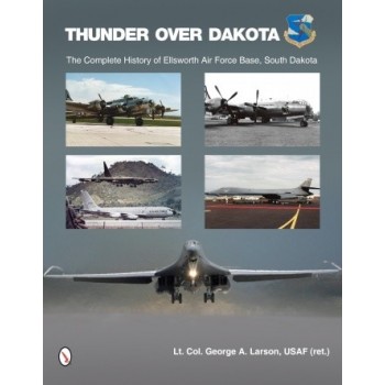 Thunder over Dakota-The Complete History of Ellsworth Air Base.South Dakota