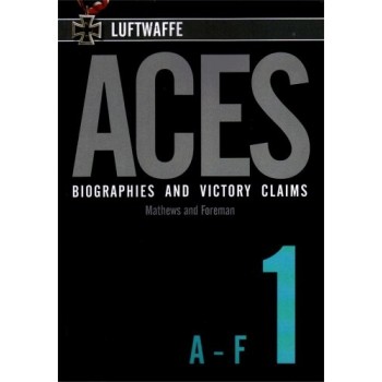 Luftwaffe Aces Biographies and Victory Claims Vol.1 : A - F