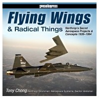 Flying Wings & Radical Things - Northrop`s Secret Aerospace Projects & Concepts 1939 - 1994
