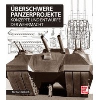 Überschwere Panzerprojekte - Konzepte und Entwürfe der Wehrmacht