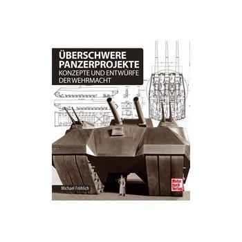 Überschwere Panzerprojekte - Konzepte und Entwürfe der Wehrmacht