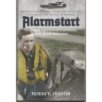 Alarmstart - The German Fighter Pilot`s Experience in the Second World War