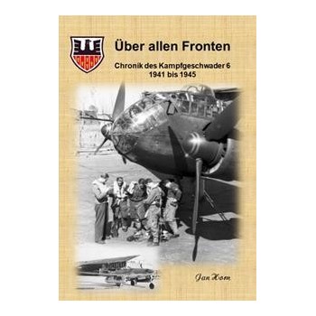 Über allen Fronten - Chronik des Kampfgeschwader 6 : 1941 bis 1945