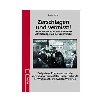 Zerschlagen und vermisst ! Rückkämpfer,Rückkehrer und der Abwicklungsstab der Wehrmacht