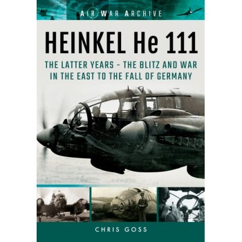 Heinkel He 111 The Latter Years - The Blitz and War in the East to the Fall of Germany