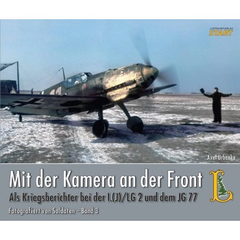 Mit der Kamera an der Front - Als Kriegsberichter bei der I.(J)/LG 2 und dem JG 77