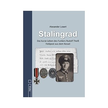 Stalingrad - Das kurze Leben des Funkers Rudoilf Theiß Feldpost aus dem Kessel