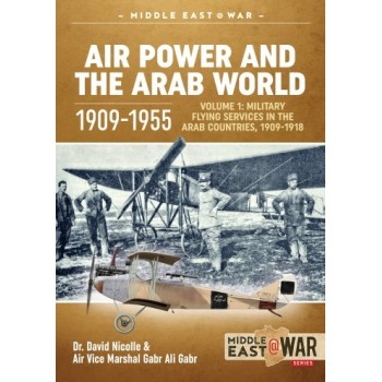 20, Air Power and the Arab World 1909 - 1955 Vol.1 : Military Flying Services in the Arab Countries 1909 - 1918