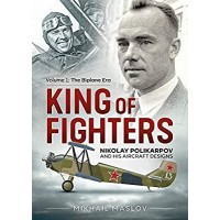 King of Fighters - Nikolay Polikarpov and his Aircraft Designs Vol.1 : The Biplane Era