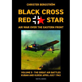 Black Cross Red Star - Air War over the Eastern Front Vol.5 : The Great Battles : Kuban and Kursk April - July 1943 s