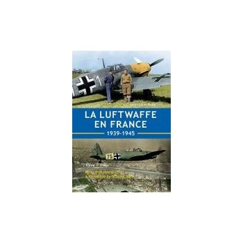 La Luftwaffe en France 1939 - 1945 Tome 1