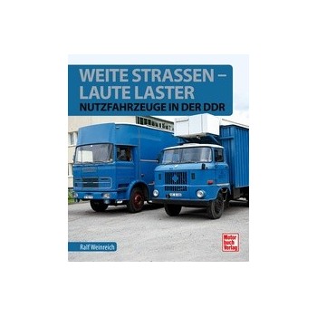 Weite Strassen - Laute Laster - Nutzfahrzeuge in der DDR