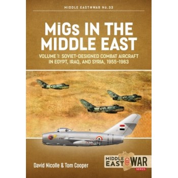33, MiGs in the Middle East Vol.1 : Soviet-Designed Combat Aircraft in Egypt, Iraq & Syria, 1955-1963