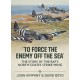 To Force the Enemy off the Sea - The Story of the RAF's North Coates Strike Wing