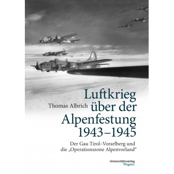 Luftkrieg über der Alpenfestung 1943 - 1945