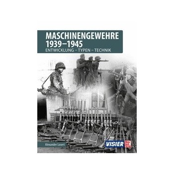 Maschinengewehre 1939 - 1945 : Entwicklung - Typen - Technik