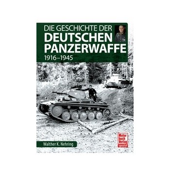 Die Geschichte der Deutschen Panzerwaffe 1916-1945