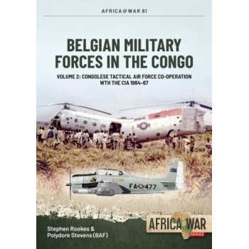 61, Belgian Military Forces in the Congo Vol. 2 : Congolese Tactical Air Force co-operation with the CIA 1964-67