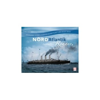 Nordatlantikrenner - Legendäre Schnelldampfer im Wettlauf ums Blaue Band
