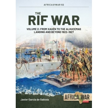 62, The Rif War Vol. 2 : From Xauén to the Alhucemas Landing and Beyond 1922-1927