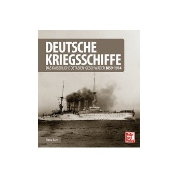 Deutsche Kriegsschiffe - Das kaiserliche Ostasien-Geschwader 1859-1914
