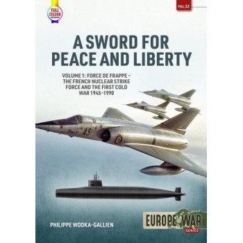 32, A Sword for Peace and Liberty Vol.1: Force de frappe - The French Nuclear Strike Force and the First Cold War 1945-1990