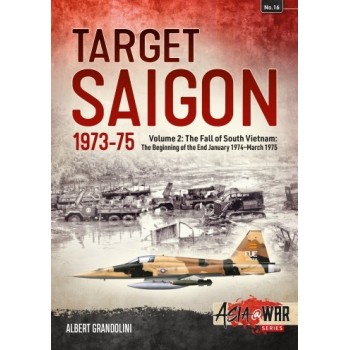 16, Target Saigon 1973-75 Vol.2 : The Fall of South Vietnam The Beginning of the End January 1974-March 1975