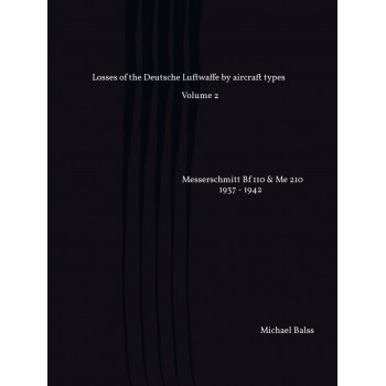 Losses of the Deutsche Luftwaffe by Aircraft Types Vol. 2 : Messerschmitt Bf 110 & Me 210 1937 - 1942 (Part 1) T