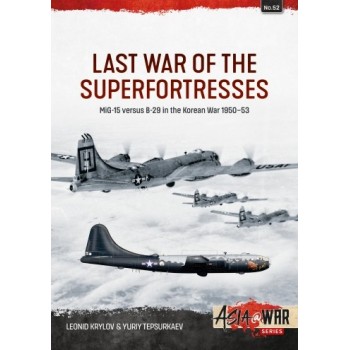 52, Last War of the Superfortresses - MiG-15 versus B-29 in the Korean War 1950–53