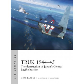 26, Truk 1944–45 - The destruction of Japan's Central Pacific bastion