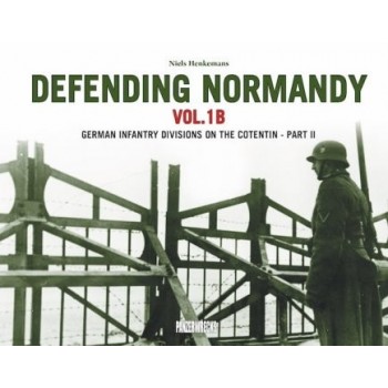Defending Normandy Vol.1B : GermanInfantry Divisions , LXXXIV. A.K. & Infantry Divisions on the CotentinPart II
