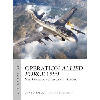 45, Operation Allied Force 1999 - NATO's Airpower Victory in Kosovo