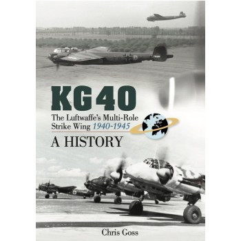 KG 40 - The Luftwaffe’s Multi-Role Strike Wing (1940-1945) : A History