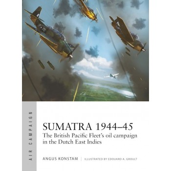 49, Sumatra 1944–45 The British Pacific Fleet's oil campaign in the Dutch East Indies