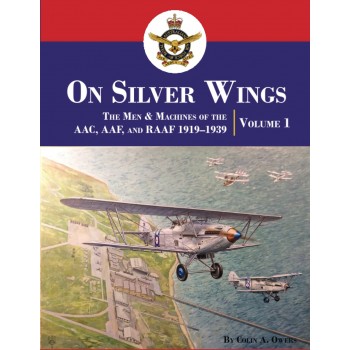 On Silver Wings: The Men & Machines of the AAC, AAF, and RAAF 1919–1939 Vol. 1