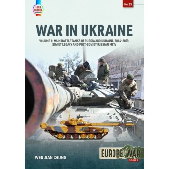 35, War in Ukraine Volume 4 Main Battle Tanks of Russia and Ukraine, 2014-2023: Soviet Legacy and Post-Soviet Russian MBTs