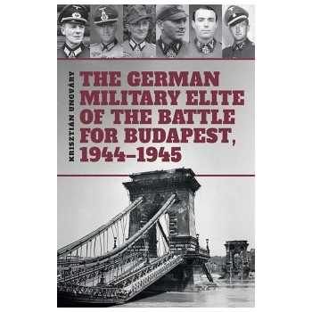 The German Military Elite in the Battle for Budapest, 1944-1945
