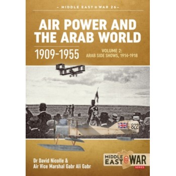 26, Air Power and the Arab World 1909-1955 Vol. 2 : Arab Side Shows, 1914-1918
