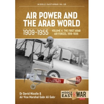 35, Air Power and the Arab World 1909-1955 Vol. 4 - The First Arab Air Forces, 1918-1936