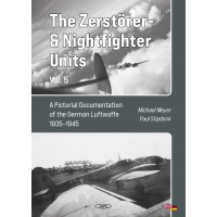 The Zerstörer- & Nightfighter Units, Vol. 5 A Pictorial Documentation of the German Luftwaffe 1935–1945