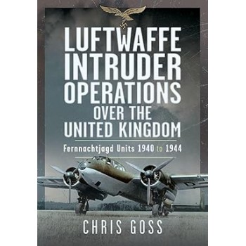 Luftwaffe Intruder Operations Over the United Kingdom - Fernnachtjagd Units, 1940 to 1944