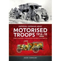 Imperial German Army Motorised Troops 1914-18 Vol. 1
