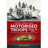 Imperial German Army Motorised Troops 1914-18 Vol. 2