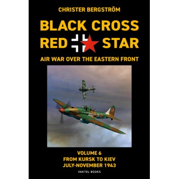 Black Cross Red Star – Air War over the Eastern Front Vol. 6 - From Kursk to Kiev July-November 1943