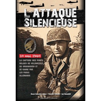 L'ATTAQUE SILENCIEUSE - La capture des ponts belges de Veldwezelt, Vroenhoven et Kanne par les paras allemands 10 mai 1940