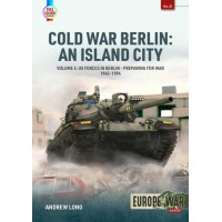 41, Cold War Berlin - An Island City Vol. 4 : US Forces in Berlin - Preparing for War, 1945-1994
