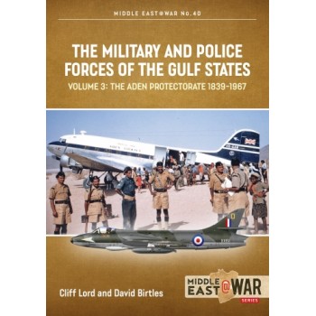 40, The Military and Police Forces of the Gulf States Vol. 3 - The Aden Protectorate 1839-1967